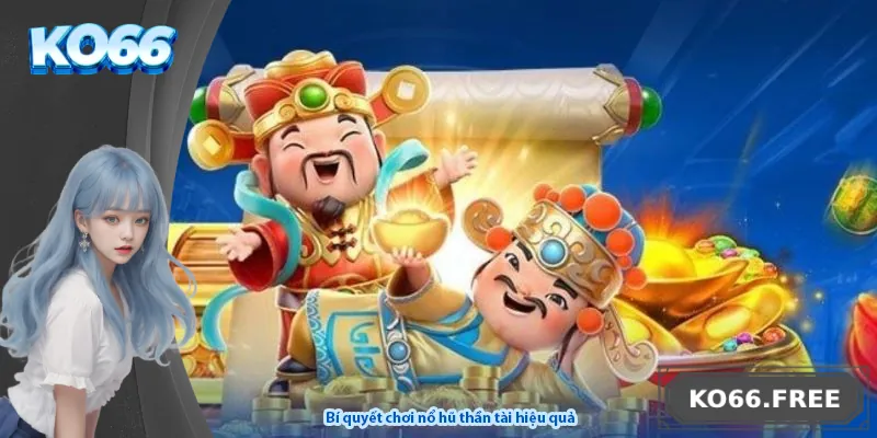 Bí quyết chơi nổ hũ thần tài hiệu quả