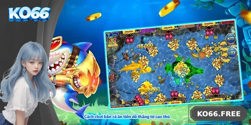 Cách chơi bắn cá ăn tiền dễ thắng từ cao thủ