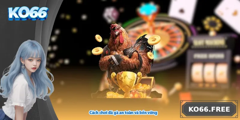 Cách chơi đá gà an toàn và bền vững