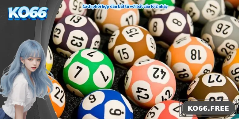 Cách phối hợp dàn bất tử với bắt cầu lô 2 nháy