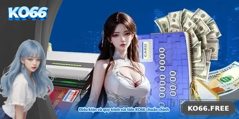 Điều kiện và quy trình rút tiền KO66 chuẩn chỉnh