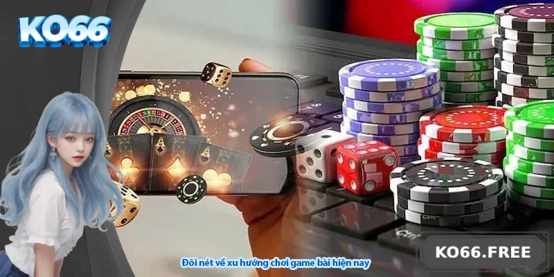 Đôi nét về xu hướng chơi game bài hiện nay