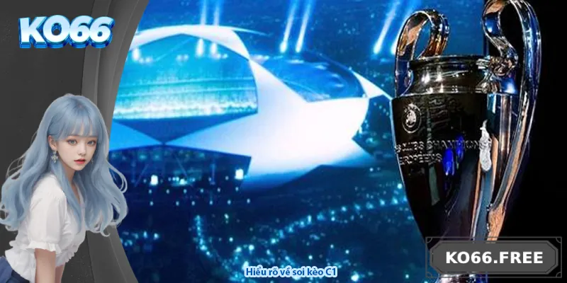Hiểu rõ về soi kèo C1