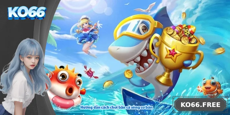 Hướng dẫn cách chơi bắn cá xèng cơ bản