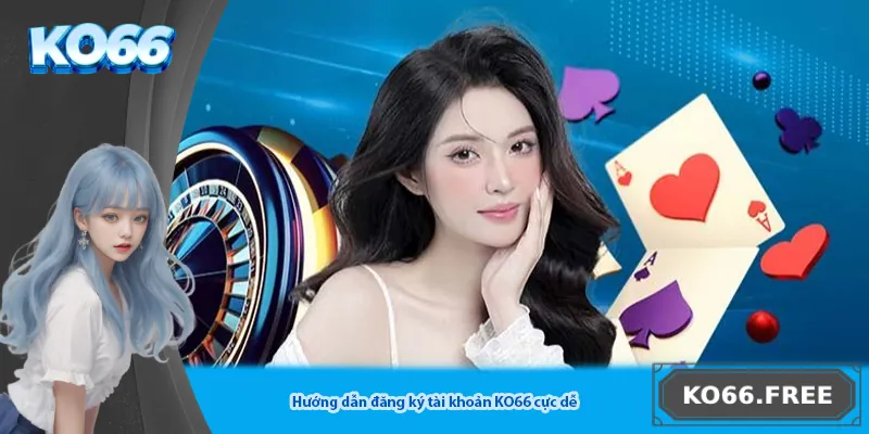 Hướng dẫn đăng ký tài khoản KO66 cực dễ
