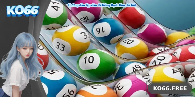 Hướng dẫn lập dàn đề Rồng Bạch Kim chi tiết