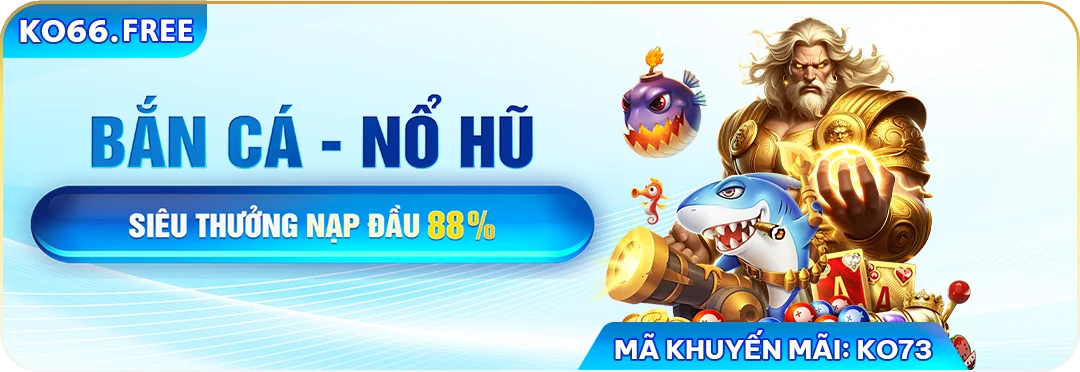 Khuyến mãi nạp đầu lên đến 88% tại sảnh bắn cá và nổ hũ