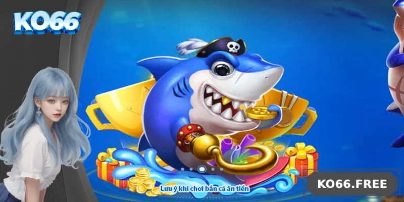 Lưu ý khi chơi bắn cá ăn tiền