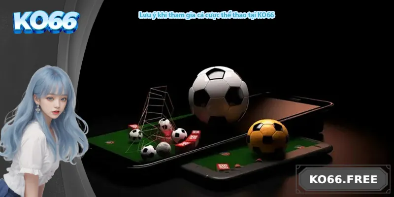 Lưu ý khi tham gia cá cược thể thao tại KO66