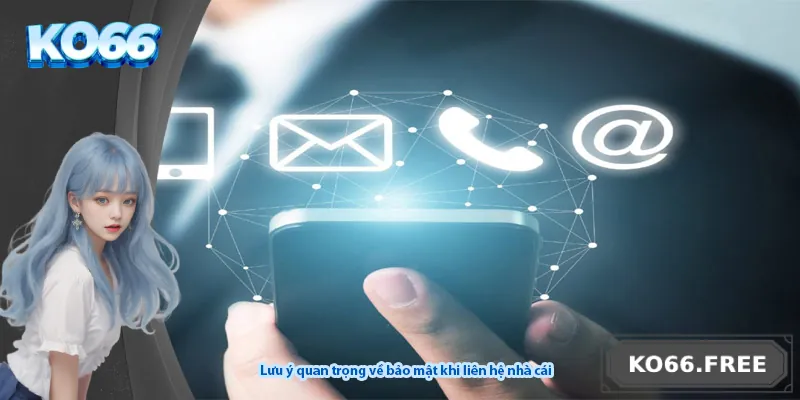 Lưu ý quan trọng về bảo mật khi liên hệ nhà cái