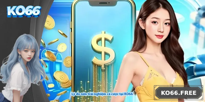 Lý do nên trải nghiệm cá cược tại KO66