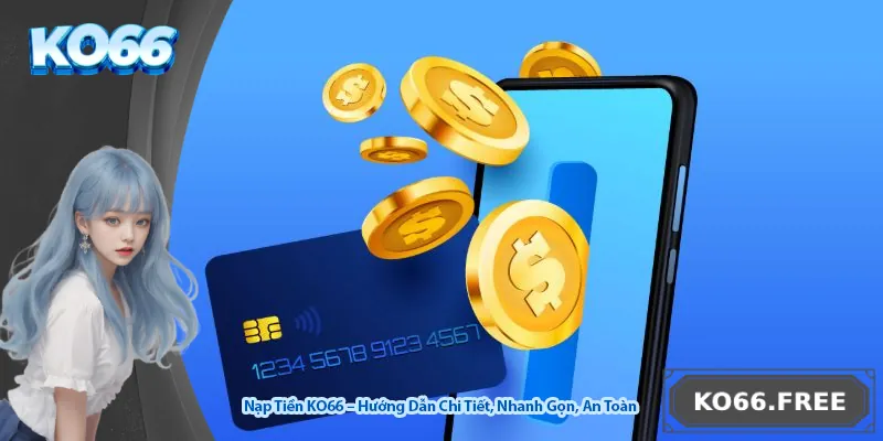 Nạp Tiền KO66 – Hướng Dẫn Chi Tiết, Nhanh Gọn, An Toàn