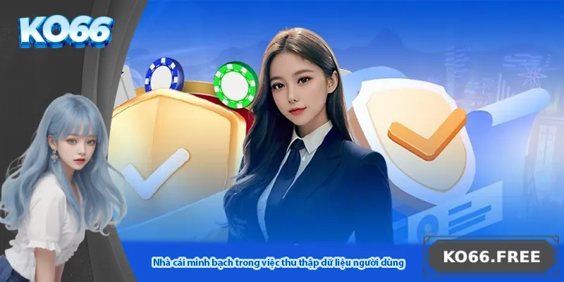 Nhà cái minh bạch trong việc thu thập dữ liệu người dùng