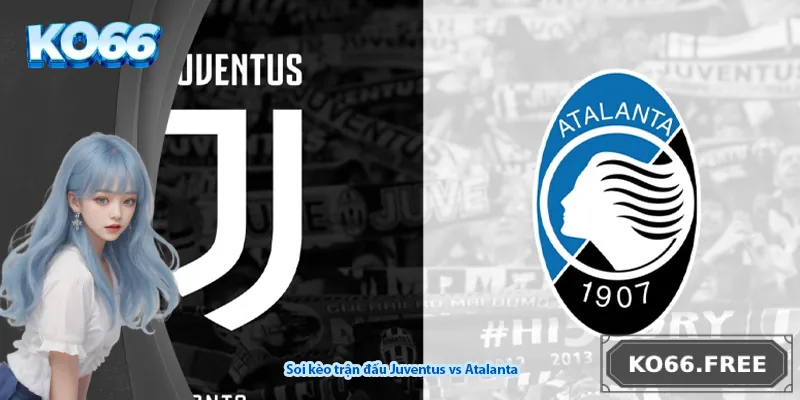 Soi kèo trận đấu Juventus vs Atalanta