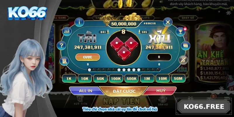 Tiêu chí chọn nhà cái uy tín để chơi nổ hũ