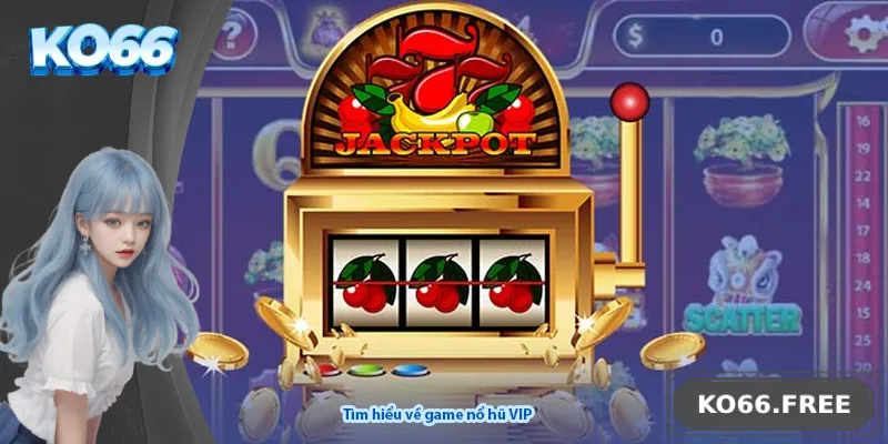 Tìm hiểu về game nổ hũ VIP