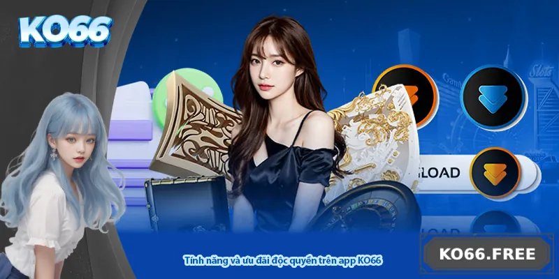 Tính năng và ưu đãi độc quyền trên app KO66