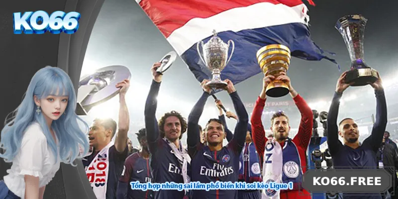 Tổng hợp những sai lầm phổ biến khi soi kèo Ligue 1