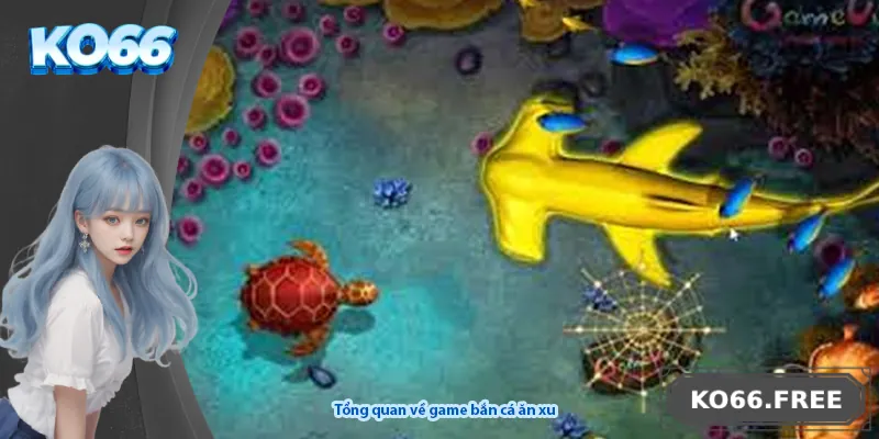 Tổng quan về game bắn cá ăn xu