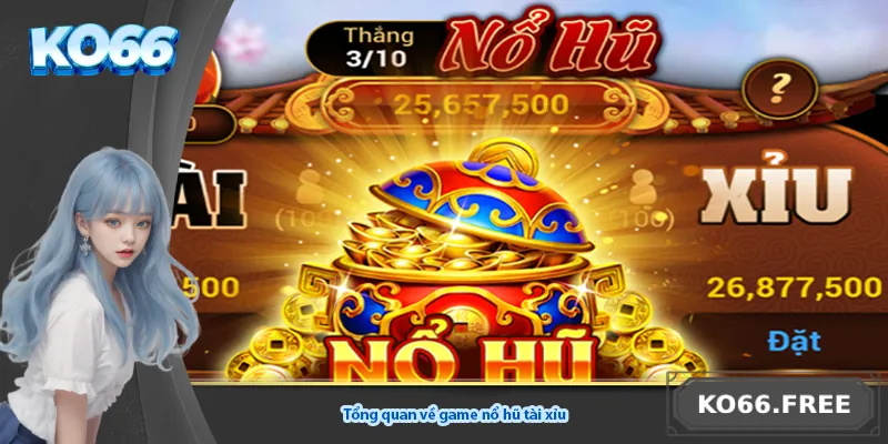 Tổng quan về game nổ hũ tài xỉu