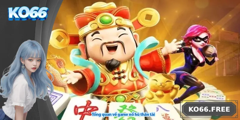 Tổng quan về game nổ hũ thần tài