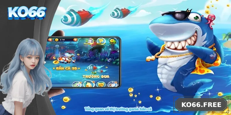 Tổng quan về thị trường game bắn cá